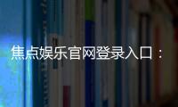 焦点娱乐官网登录入口：畅享顶级棋牌电游的尊贵体验