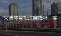 火博体育投注赚钱吗：实战经验分享
