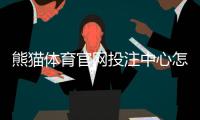 熊猫体育官网投注中心怎么玩？新手注册、充值与投注全攻略