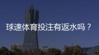 球速体育投注有返水吗？详解返水规则与领取流程