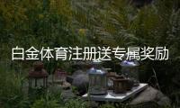 白金体育注册送专属奖励体验尊贵服务