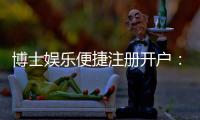 博士娱乐便捷注册开户：快速开户指南与独家优惠一览