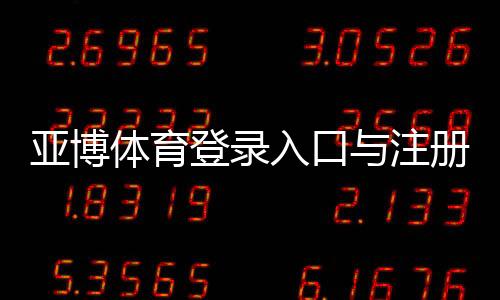 亚博体育登录入口与注册流程详解：新手快速上手与安全登录指南