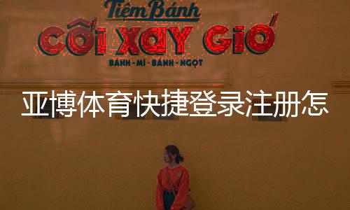亚博体育快捷登录注册怎么操作？新手快速注册与登录全流程详解