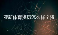 亚新体育资历怎么样？资质审核、合法性与用户口碑全面解析