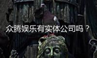 众腾娱乐有实体公司吗？实地探访其线下运营实况