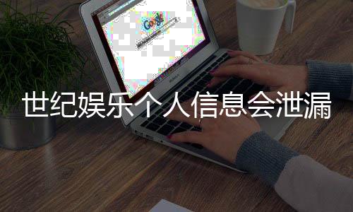 世纪娱乐个人信息会泄漏吗？深度解析平台安全性与防护措施