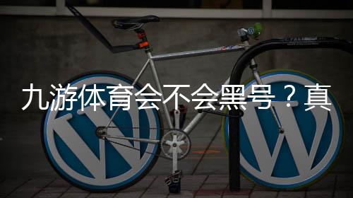 九游体育会不会黑号？真相解析、风险识别与申诉防护全指南