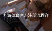九游体育官方注册流程详解：新手快速注册与账号安全指南