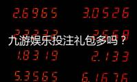 九游娱乐投注礼包多吗？礼包种类、领取攻略与风险提示