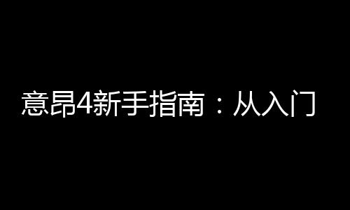 意昂4新手指南：从入门到精通的完整攻略