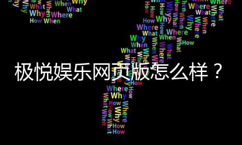 极悦娱乐网页版怎么样？资深玩家亲测体验分享