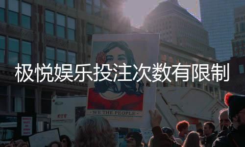 极悦娱乐投注次数有限制吗？详解平台规则与玩法建议