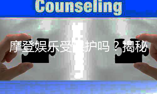 摩登娱乐受保护吗？揭秘平台安全性与玩家保障措施