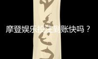 摩登娱乐投注到账快吗?实测3分钟极速到账技巧分享