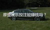 摩登娱乐投注能赚钱吗？揭秘真实盈利模式与实战技巧