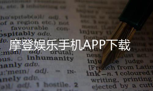 摩登娱乐手机APP下载：畅享顶级棋牌电游的移动体验
