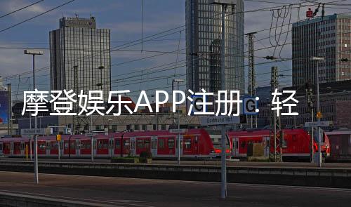 摩登娱乐APP注册：轻松三步完成畅享顶级游戏体验