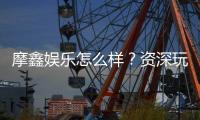 摩鑫娱乐怎么样？资深玩家带你全面评测体验
