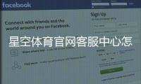 星空体育官网客服中心怎么联系客服？在线联系、常见问题与快速解决指南