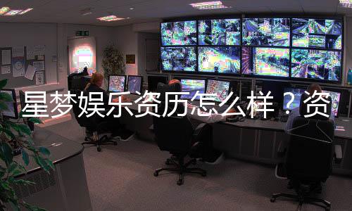 星梦娱乐资历怎么样?资深玩家带你揭秘平台实力与特色