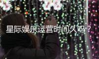 星际娱乐运营时间久吗？资深玩家解析平台历史与稳定性