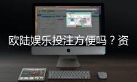 欧陆娱乐投注方便吗？资深玩家分享真实体验与技巧