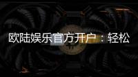 欧陆娱乐官方开户：轻松注册指南与独家优惠活动