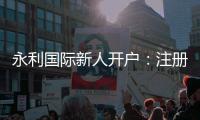 永利国际新人开户：注册即送现金大礼包
