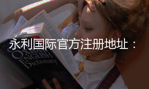 永利国际官方注册地址：畅游顶尖线上娱乐平台