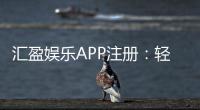 汇盈娱乐APP注册：轻松三步完成畅享豪华游戏礼遇