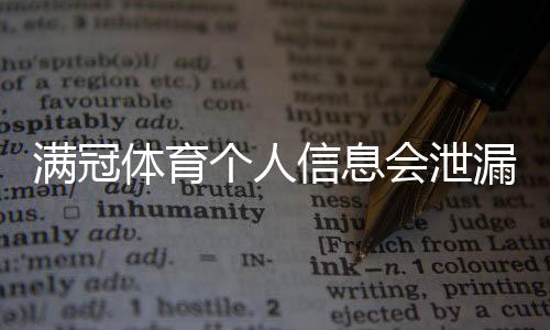 满冠体育个人信息会泄漏吗？隐私安全真相评测与防护攻略