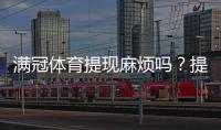 满冠体育提现麻烦吗？提现流程、手续费、到账时间与常见问题全解析