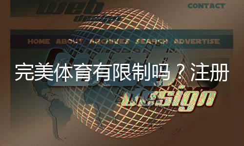 完美体育有限制吗？注册、充值、玩法与提现限制一文看懂