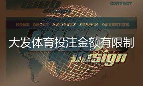 大发体育投注金额有限制吗？官方限额一文看懂、如何查询与风险提示
