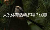 大发体育活动多吗？优惠种类、频率与领取攻略详解