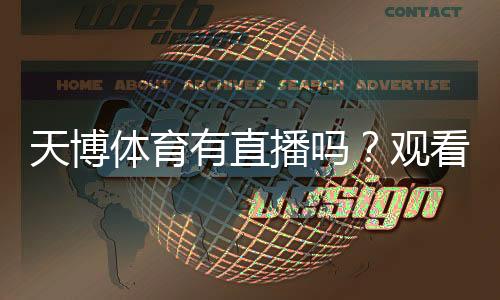 天博体育有直播吗？观看入口、注册登录与流畅性全攻略