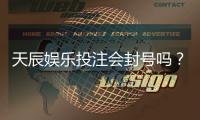 天辰娱乐投注会封号吗？用户需注意的安全事项解析