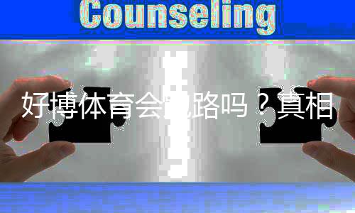 好博体育会跑路吗？真相调查、用户评价与防骗提现攻略