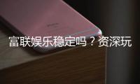 富联娱乐稳定吗？资深玩家解析平台安全性与游戏体验