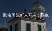 彩宝国际新人开户：畅享精彩游戏体验