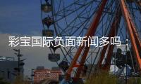 彩宝国际负面新闻多吗：澄清真相
