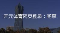 开元体育网页登录：畅享顶级棋牌电游的终极娱乐体验