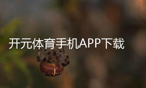 开元体育手机APP下载：畅享棋牌电游的极致体验