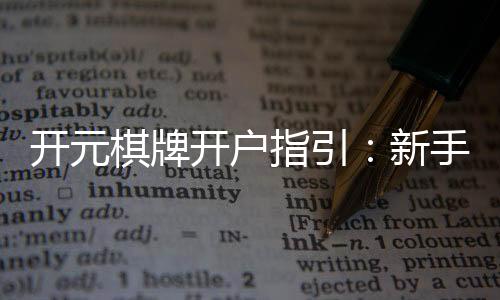 开元棋牌开户指引：新手必看的注册流程与技巧分享
