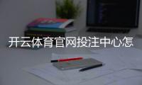 开云体育官网投注中心怎么玩？新手注册、充值与投注技巧全解析