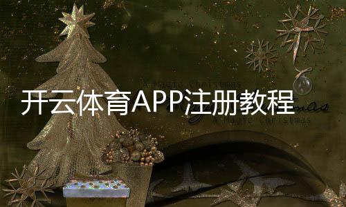 开云体育APP注册教程：新手开户步骤、实名认证与常见问题全解析