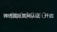 锦绣国际官网认证：开启无限可能的信任之门