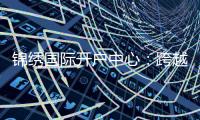 锦绣国际开户中心：跨越空间的金融新体验