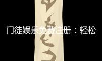 门徒娱乐免费注册：轻松领取新人礼包畅享顶级游戏体验